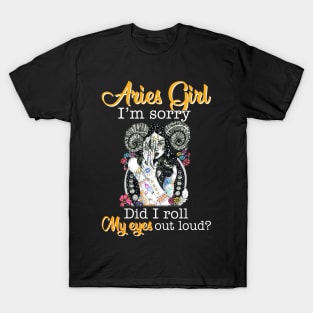 Aries Girl I_m Sorry Did I Roll My Eyes Out Loud T shirt T-Shirt